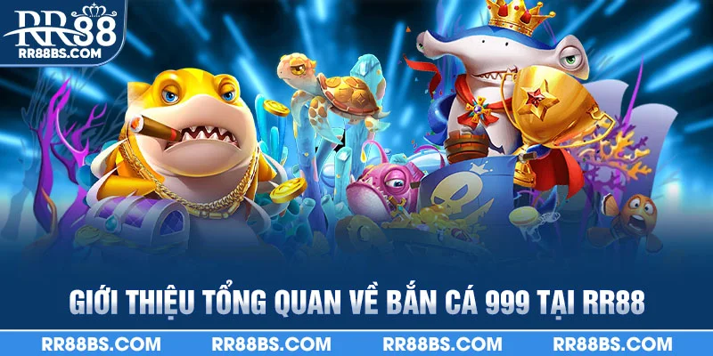 Giới thiệu tổng quan về bắn cá 999 tại RR88