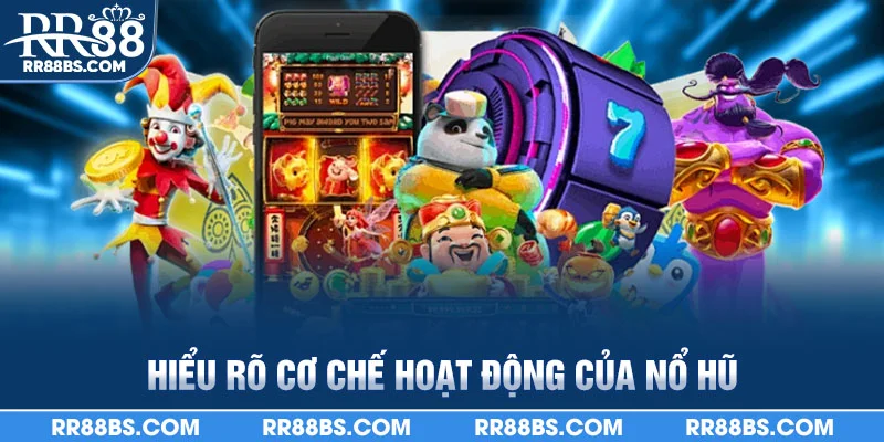 Hiểu rõ cơ chế hoạt động của nổ hũ