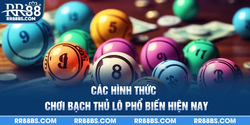 Bạch Thủ Lô Là Gì? - Chi Tiếc Cách Chơi Và Kinh Nghiệm 2025 2 Các hình thức chơi bạch thủ lô phổ biến hiện nay