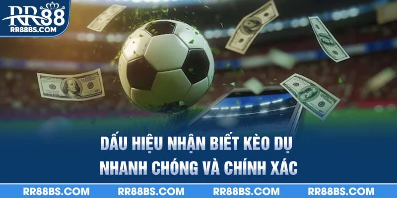 Dấu hiệu nhận biết kèo dụ nhanh chóng và chính xác