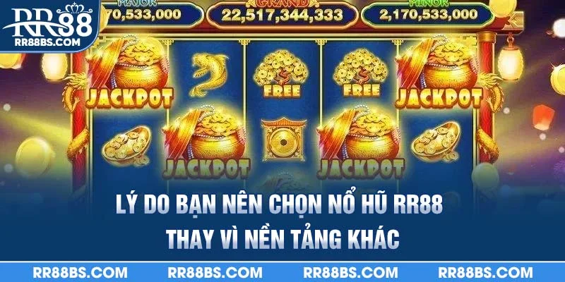 Lý do bạn nên chọn nổ hũ rr88 thay vì nền tảng khác