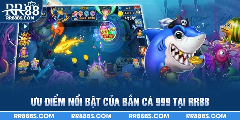 Ưu điểm nổi bật của bắn cá 999 tại RR88