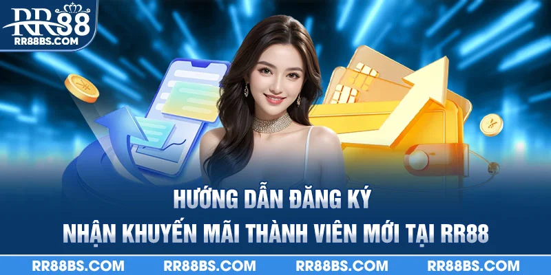 Khuyến Mãi Thành Viên Mới - Tặng Thưởng Cực Khủng 2025 3 Hướng dẫn đăng ký nhận khuyến mãi thành viên mới tại RR88