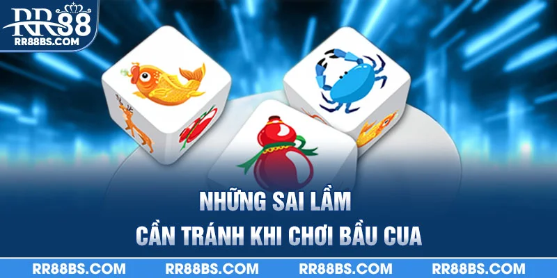 Bầu Cua RR88 - Trò Chơi May Rủi Thắng Cao, Hấp Dẫn Mọi Nhà 3 Những sai lầm cần tránh khi chơi bầu cua