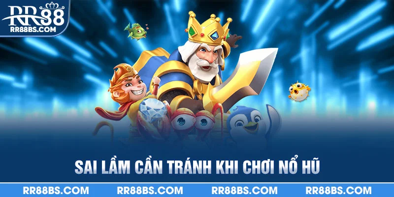 Sai lầm cần tránh khi chơi nổ hũ