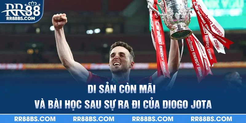 Diogo Jota Qua Đời -Tin Buồn Chấn Động Làng Túc Cầu 2025 4 Di sản còn mãi và bài học sau sự ra đi của Diogo Jota