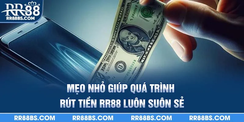 Rút Tiền RR88 - Hướng Dẫn Chi Tiếc 3 Bước Dễ Dàng 2025 4 Mẹo nhỏ giúp quá trình rút tiền rr88 luôn suôn sẻ