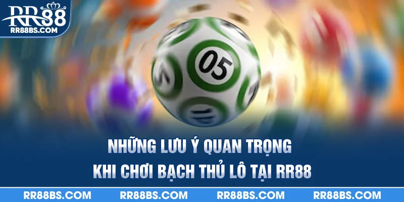 Bạch Thủ Lô Là Gì? - Chi Tiếc Cách Chơi Và Kinh Nghiệm 2025 4 Những lưu ý quan trọng khi chơi bạch thủ lô tại rr88